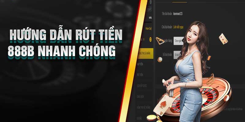  Xử lý vấn đề liên quan đến rút tiền 888B nhanh chóng